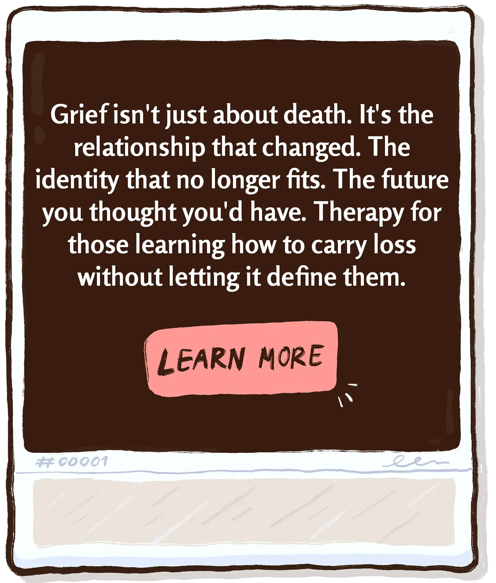 Grief takes many forms. The loss of a loved one, a relationship, a dream, or a chapter of life can all leave a lasting impact. I offer a compassionate space to honor what's been lost and move forward with intention.